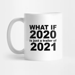 What If 2020 is just a trailer for 2021 Humor Sarcasm Mug